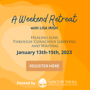 Based on popular demand, we are offering Healing Loss Through Conscious Grieving and Writing with Lisa Irish again as a weekend retreat option.